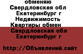 обменяю - Свердловская обл., Екатеринбург г. Недвижимость » Квартиры обмен   . Свердловская обл.,Екатеринбург г.